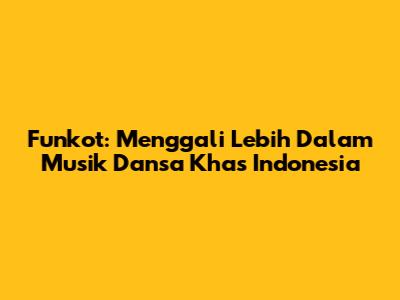 Funkot: Menggali Lebih Dalam Musik Dansa Khas Indonesia