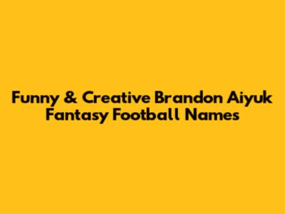 Funny & Creative Brandon Aiyuk Fantasy Football Names
