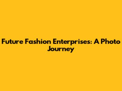 Future Fashion Enterprises: A Photo Journey
