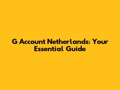 G Account Netherlands: Your Essential Guide