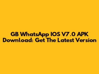 GB WhatsApp IOS V7.0 APK Download: Get The Latest Version