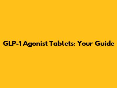 GLP-1 Agonist Tablets: Your Guide