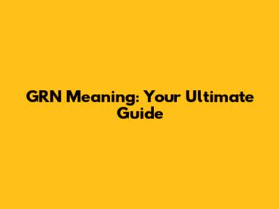 GRN Meaning: Your Ultimate Guide