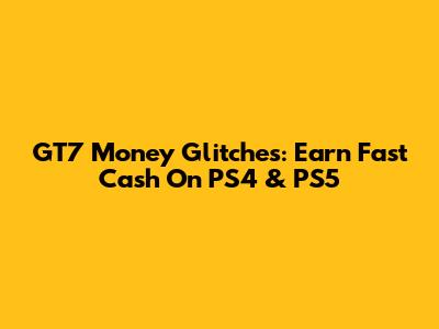 GT7 Money Glitches: Earn Fast Cash On PS4 & PS5