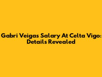 Gabri Veiga's Salary At Celta Vigo: Details Revealed