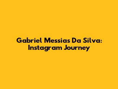 Gabriel Messias Da Silva: Instagram Journey