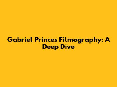 Gabriel Prince's Filmography: A Deep Dive