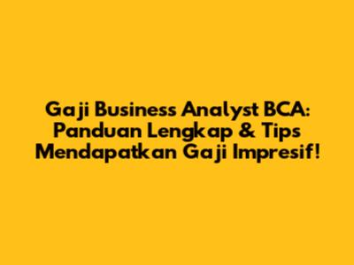 Gaji Business Analyst BCA: Panduan Lengkap & Tips Mendapatkan Gaji Impresif!