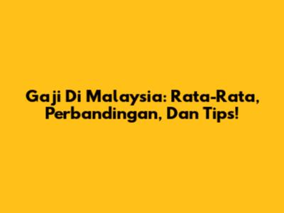 Gaji Di Malaysia: Rata-Rata, Perbandingan, Dan Tips!