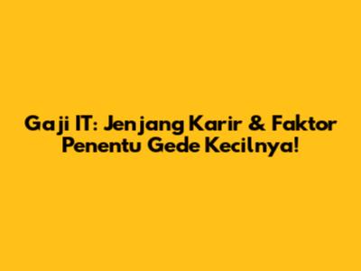 Gaji IT: Jenjang Karir & Faktor Penentu Gede Kecilnya!