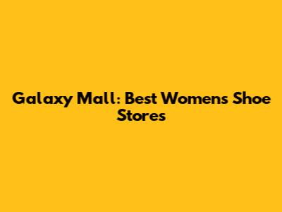 Galaxy Mall: Best Women's Shoe Stores