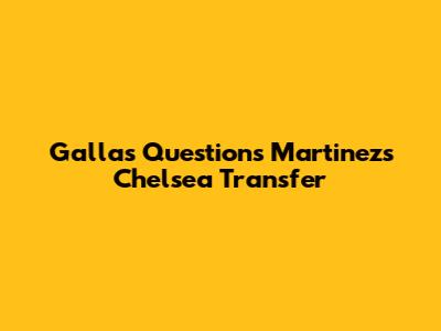 Gallas Questions Martinez's Chelsea Transfer