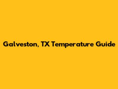 Galveston, TX Temperature Guide