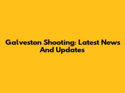 Galveston Shooting: Latest News And Updates