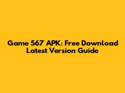 Game 567 APK: Free Download Latest Version Guide