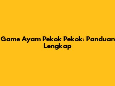 Game Ayam Pekok Pekok: Panduan Lengkap