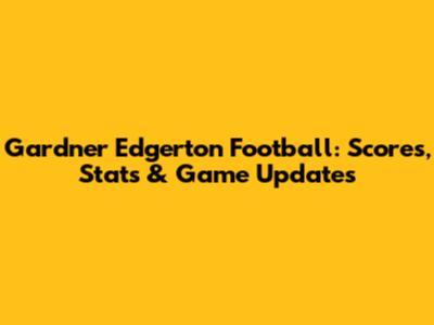 Gardner Edgerton Football: Scores, Stats & Game Updates