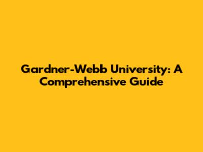 Gardner-Webb University: A Comprehensive Guide