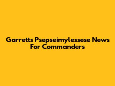 Garrett's Psepseimylessese News For Commanders