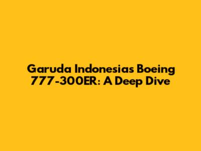 Garuda Indonesia's Boeing 777-300ER: A Deep Dive