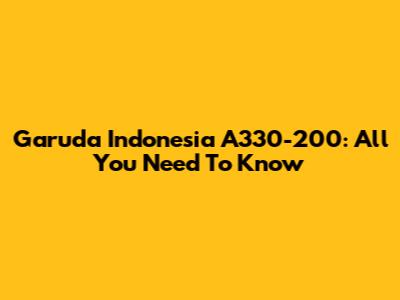 Garuda Indonesia A330-200: All You Need To Know