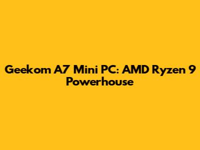 Geekom A7 Mini PC: AMD Ryzen 9 Powerhouse