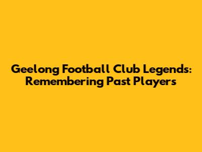 Geelong Football Club Legends: Remembering Past Players