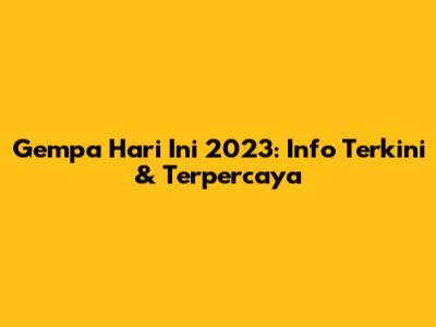 Gempa Hari Ini 2023: Info Terkini & Terpercaya