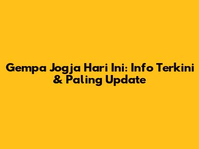 Gempa Jogja Hari Ini: Info Terkini & Paling Update