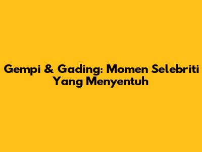 Gempi & Gading: Momen Selebriti Yang Menyentuh