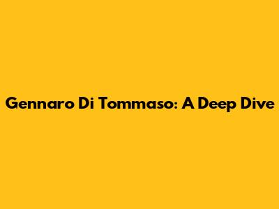 Gennaro Di Tommaso: A Deep Dive