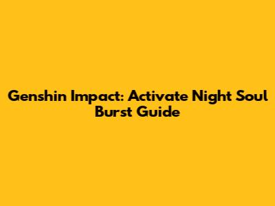 Genshin Impact: Activate Night Soul Burst Guide