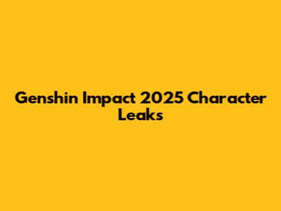 Genshin Impact 2025 Character Leaks