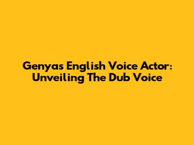 Genya's English Voice Actor: Unveiling The Dub Voice