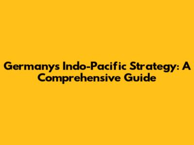 Germany's Indo-Pacific Strategy: A Comprehensive Guide