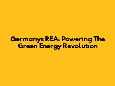 Germany's REA: Powering The Green Energy Revolution