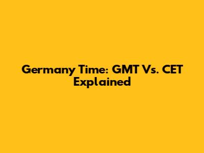 Germany Time: GMT Vs. CET Explained
