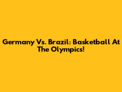 Germany Vs. Brazil: Basketball At The Olympics!