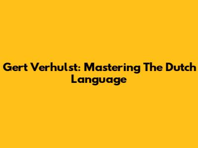 Gert Verhulst: Mastering The Dutch Language