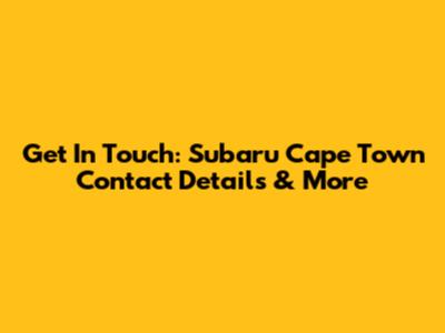 Get In Touch: Subaru Cape Town Contact Details & More