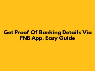 Get Proof Of Banking Details Via FNB App: Easy Guide