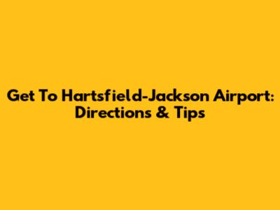 Get To Hartsfield-Jackson Airport: Directions & Tips