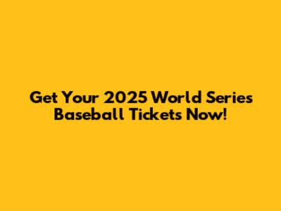 Get Your 2025 World Series Baseball Tickets Now!