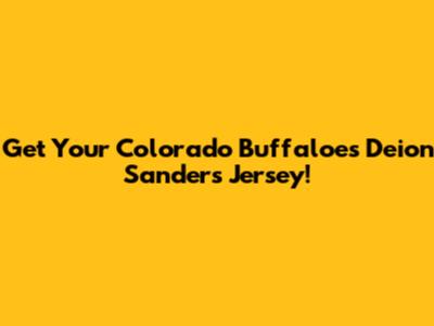 Get Your Colorado Buffaloes Deion Sanders Jersey!