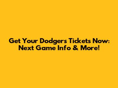 Get Your Dodgers Tickets Now: Next Game Info & More!