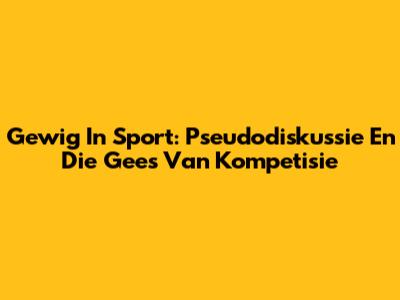 Gewig In Sport: Pseudodiskussie En Die Gees Van Kompetisie