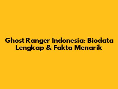 Ghost Ranger Indonesia: Biodata Lengkap & Fakta Menarik