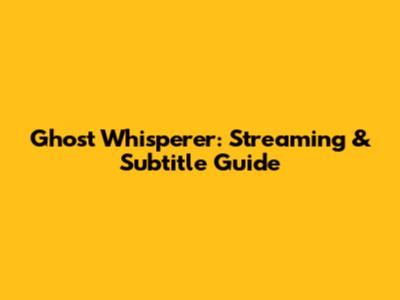 Ghost Whisperer: Streaming & Subtitle Guide