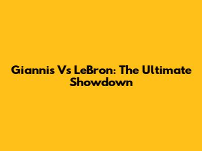 Giannis Vs LeBron: The Ultimate Showdown