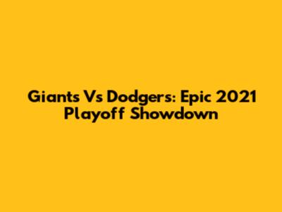 Giants Vs Dodgers: Epic 2021 Playoff Showdown